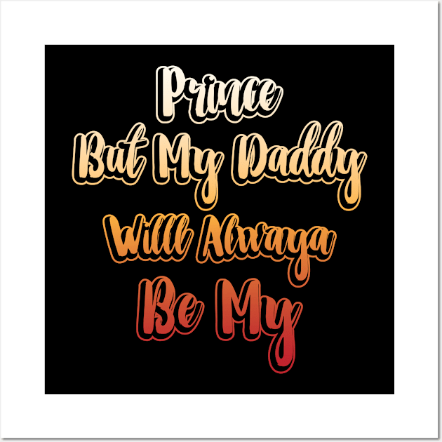 Prince But My Daddy Will Always Be My, Gift for Dad, Daddy Gift, Bonus Dad Gift, Step Dad, Fathers Day, Papa Gift Wall Art by CoApparel